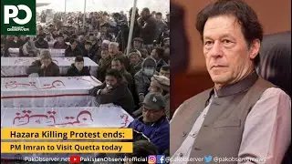 Hazara Killing Protest ends: PM Imran to Visit Quetta today | Pakistan Observer