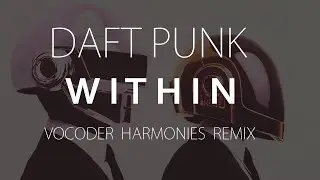 Daft Punk - Within (vocoder harmonies remix) - audio