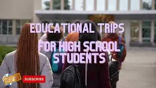 Educational Trips for High School Students