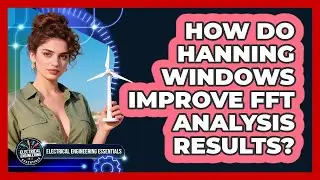 How Do Hanning Windows Improve FFT Analysis Results? - Electrical Engineering Essentials