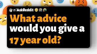 r/AskReddit | What advice would you give a 17 year old?