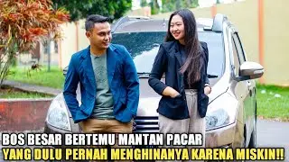 BOS BESAR BERTEMU MANTAN PACAR YANG DULUNYA PERNAH MENGHINANYA KARENA MISKIN! ENDINGNYA BIKIN BAPER!