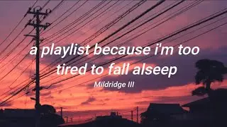 a playlist because i'm too tired to fall alseep