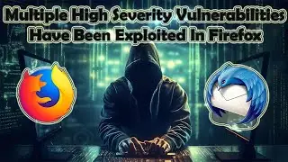 Cyber Security News | Multiple High Severity Vulnerabilities Have Been Exploited In Firefox