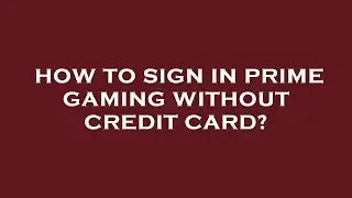 How to sign in prime gaming without credit card?