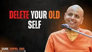 Delete Your Old Self |Gaur Gopal Das |