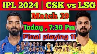 Ipl 2024 Match 39 | CSK vs LSG Match 39 Playing 11 2024 | LSG vs CSK Match 39 Playing 11 2024