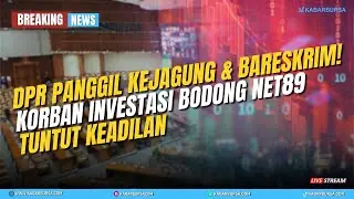 [BREAKING NEWS] DPR Panggil Kejagung & Bareskrim! Korban Investasi Bodong Net89 Tuntut Keadilan