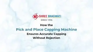 How the Pick and Place Capping Machine Ensures Accurate Capping Without Rejection
