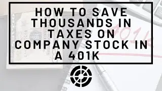 How to Save Thousands in Taxes on Company Stock in a 401k