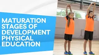 Maturation and Stages of Development Primary Physical Education