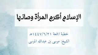 الإسلام أكرم المرأة وصانها - الشيخ: موسى بن عبدالله الموسى