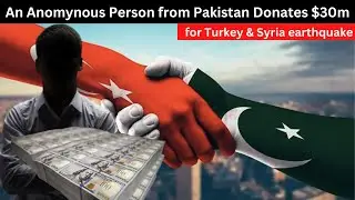 Turkey Syria Earthquake : An Anonymous Pakistani Donates $30M ?