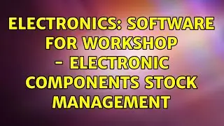 Electronics: Software for workshop - electronic components stock management (11 Solutions!!)