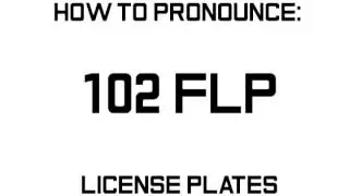 How to Pronounce License Plates: 102 FLP