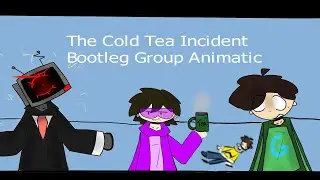 The Cold Tea Incident : A Bootleg Group Animatic