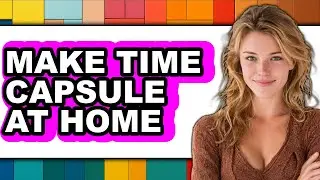 How to Make Time Capsule at Home - Easy Guide