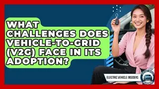 What Challenges Does Vehicle-to-Grid (V2G) Face in Its Adoption? | Electric Vehicle Insiders News