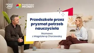 Przedszkole przez pryzmat potrzeb nauczyciela - rozmowa z Magdaleną Chorzewską