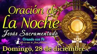 ORACIÓN DE LA NOCHE ANTE JESÚS SACRAMENTADO, Domingo 28 de Diciembre 2025.