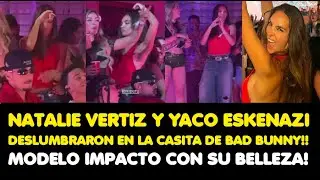 NATALIE VERTIZ Y YACO DESLUMBRARON EN LA CASITA DE BAD BUNNY!! MODELO IMPACTO CON SU BELLEZA!