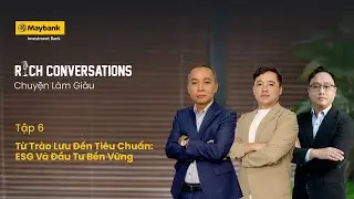 Rich Conversations - Tập 6 - Từ Tr&agrave;o Lưu Đến Ti&ecirc;u Chuẩn: ESG V&agrave; Đầu Tư Bền Vững