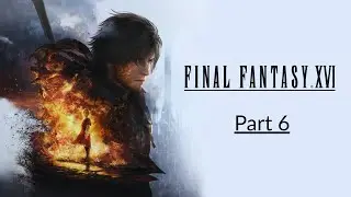 Final Fantasy 16 Gameplay Part 6 [No Commentary]