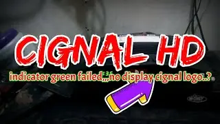 CIGNAL HD,,,INDICATOR GREEN FAILED....NO DISPLAY CIGNAL LOGO...?
