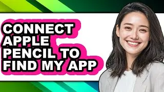 How to Connect Apple Pencil to Find My App - Step by Step