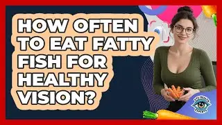 How Often To Eat Fatty Fish For Healthy Vision?