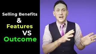 Selling Benefits & Features Versus Outcome