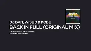 DJ Dan, Wise D & Kobe - Back in Full (Original Mix)
