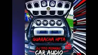 CAR AUDIO 2020 GUARACHA HPTA BASS EXTREMO DJ TITO PIZARRO