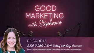 2025 PRSA ICON Debrief with Amy Steinmann | Good Marketing with Stephanie