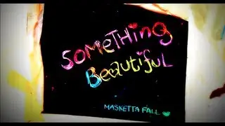 Masketta Fall - Something Beautiful (Fan Lyric Video)