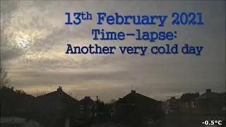 13 February 2021 Time-lapse: Very cold