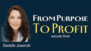 From Purpose To Profit Ep3 - Danielle Joworski - Visibility Coach & Speaker