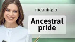 Ancestral Pride: Understanding its Meaning and Significance