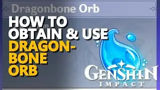 Obtain the Dragonbone Orb Genshin Impact