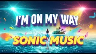 SONIC MUSIC - I’m on my way ( Eurodance Mix )