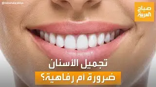 صباح العربية | عمليات تجميل الأسنان.. هل هي ضرورة أم رفاهية؟