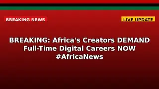 BREAKING: Africa's Creators DEMAND Full-Time Digital Careers NOW #AfricaNews