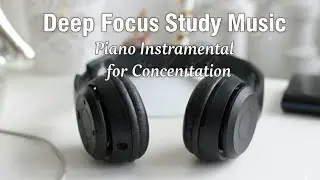 Deep Focus Study Music 📚 Piano Instrumental for Concentration