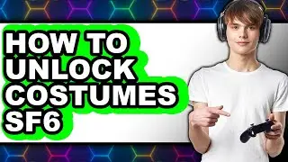 How to Unlock Costumes Sf6 (full Guide)