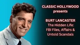 Classic Hollywood Reveals Burt Lancaster: The Hollywood Hero With Secrets Darker Than His Films