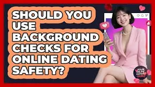 Should You Use Background Checks For Online Dating Safety? - Your Online Dating Guru