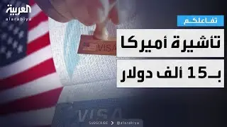 تفاعلكم | 15 ألف دولار للحصول على تأشيرة أميركا !! تعرف على التفاصيل