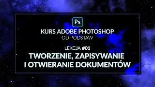 Kurs Adobe Photoshop od podstaw - #01 - Tworzenie, zapisywanie i otwieranie dokumentów/plików