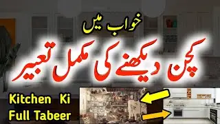 To See Kitchens In a Dream | Khwab Mein Kichen Dekhnay Ki Tabeer | Kitchen ki full tabeer