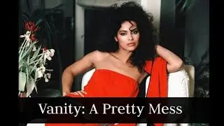 Vanity: A Pretty Mess  [ Mini Documentary ]